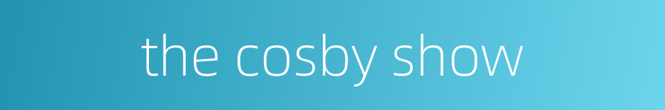 the cosby show的同义词