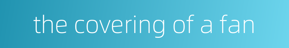 the covering of a fan的同义词