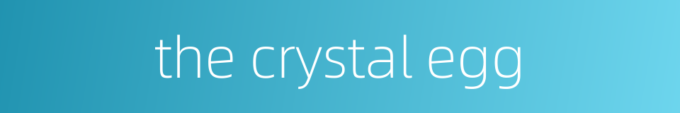 the crystal egg的同义词