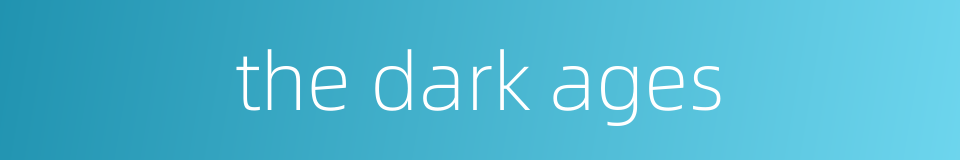 the dark ages的同义词