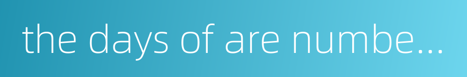 the days of are numbered的同义词