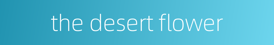 the desert flower的同义词