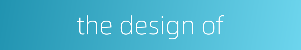 the design of的同义词