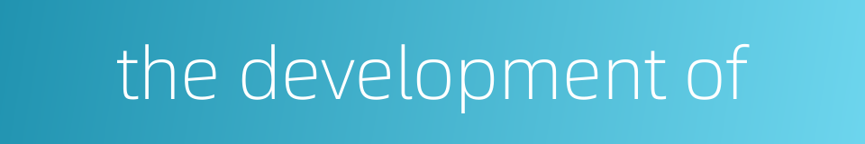 the development of的同义词