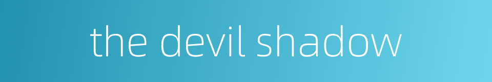 the devil shadow的同义词