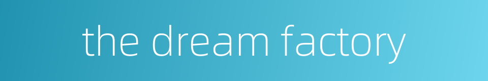 the dream factory的同义词