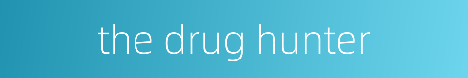 the drug hunter的同义词