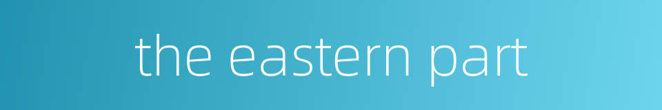 the eastern part的同义词