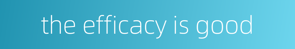 the efficacy is good的同义词