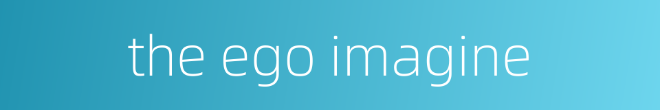 the ego imagine的同义词