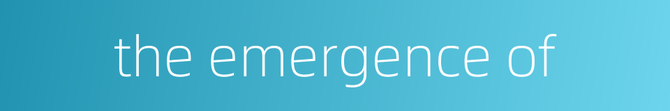 the emergence of的同义词