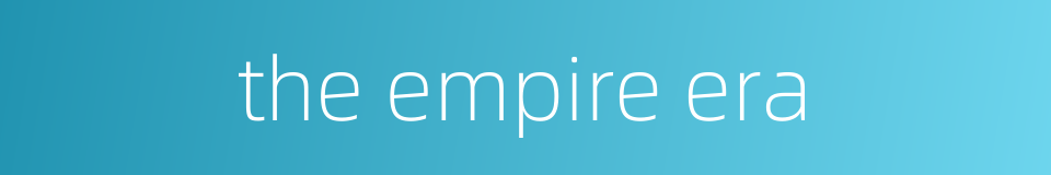 the empire era的同义词
