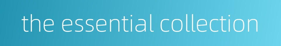the essential collection的同义词