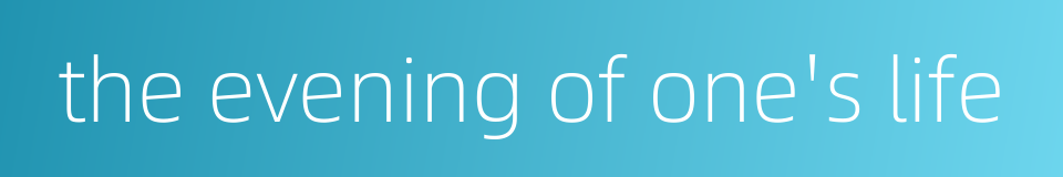 the evening of one's life的同义词