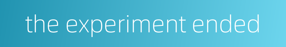 the experiment ended的同义词
