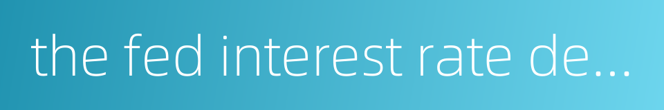 the fed interest rate decision的同义词