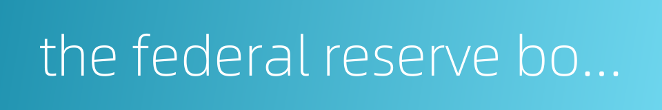 the federal reserve board的同义词