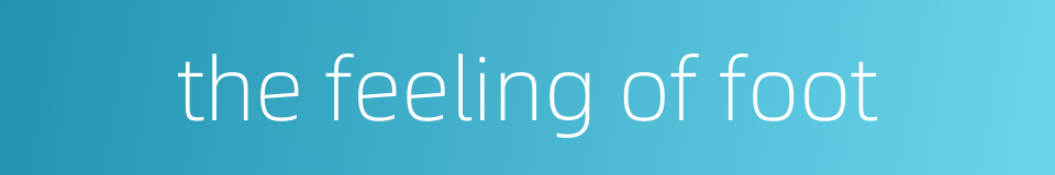 the feeling of foot的同义词