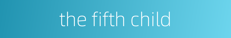 the fifth child的同义词