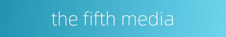 the fifth media的同义词