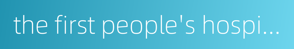 the first people's hospital of hefei city的同义词