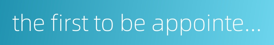 the first to be appointed to an office的同义词