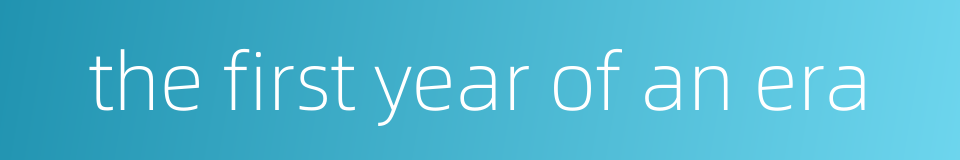 the first year of an era的同义词