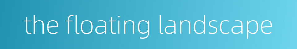 the floating landscape的同义词