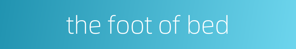 the foot of bed的同义词