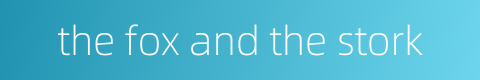 the fox and the stork的同义词