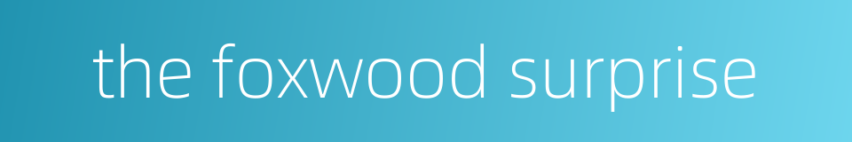 the foxwood surprise的同义词