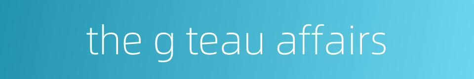 the g teau affairs的同义词