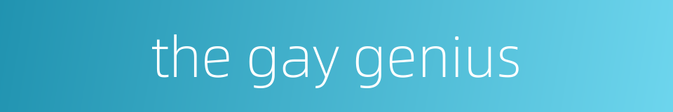 the gay genius的同义词