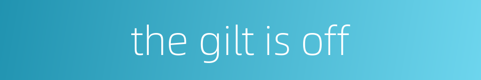 the gilt is off的同义词