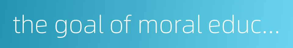 the goal of moral education的同义词