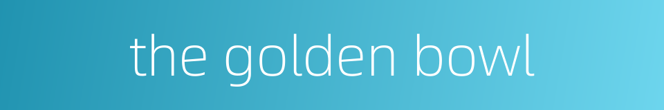the golden bowl的同义词