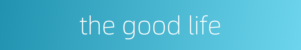 the good life的同义词