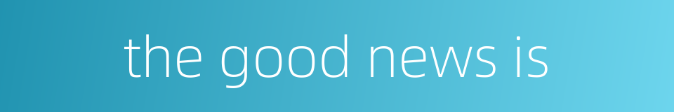 the good news is的同义词