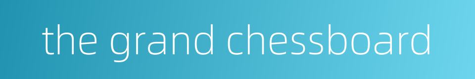 the grand chessboard的同义词