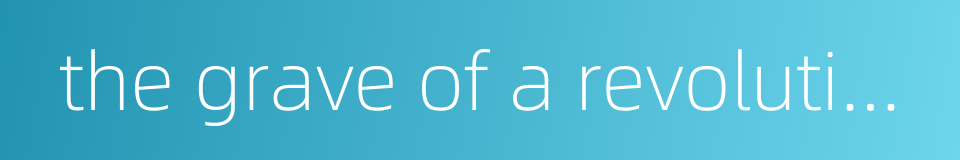 the grave of a revolutionary martyr的同义词