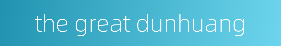 the great dunhuang的同义词