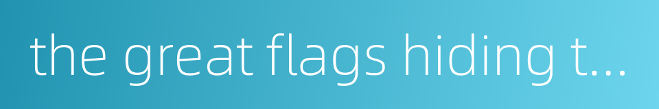the great flags hiding the sun的同义词