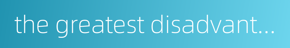 the greatest disadvantage的同义词