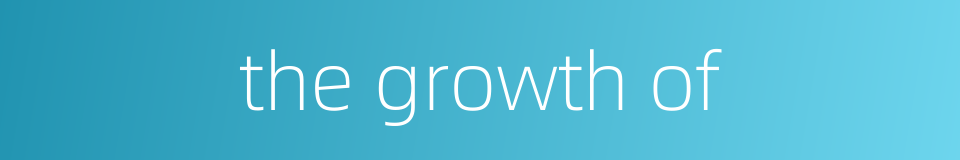 the growth of的同义词