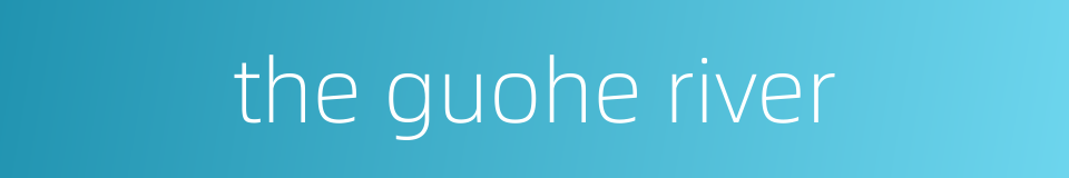 the guohe river的同义词
