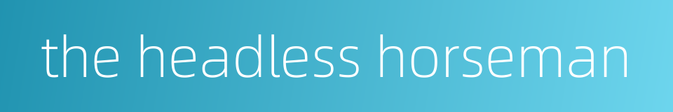 the headless horseman的同义词