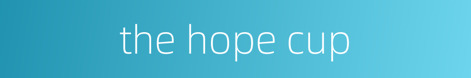 the hope cup的同义词