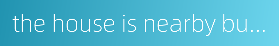 the house is nearby but the person is far away的同义词
