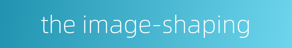 the image-shaping的同义词