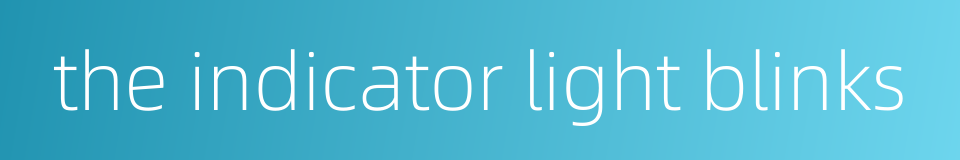 the indicator light blinks的同义词